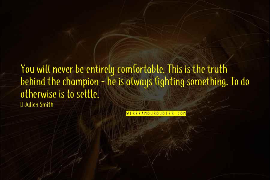 Fight The Struggle Quotes By Julien Smith: You will never be entirely comfortable. This is Fight The Struggle Quotes By Julien Smith: You will never be entirely comfortable. This is