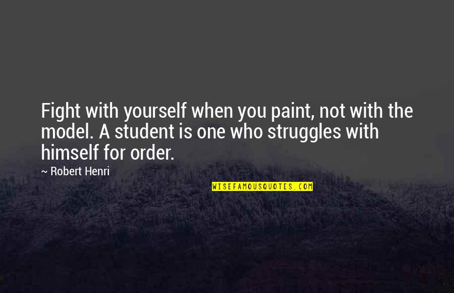Fight The Struggle Quotes By Robert Henri: Fight with yourself when you paint, not with Fight The Struggle Quotes By Robert Henri: Fight with yourself when you paint, not with