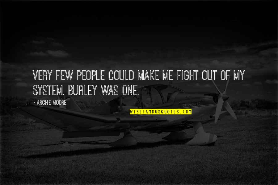 Fight The System Quotes By Archie Moore: Very few people could make me fight out