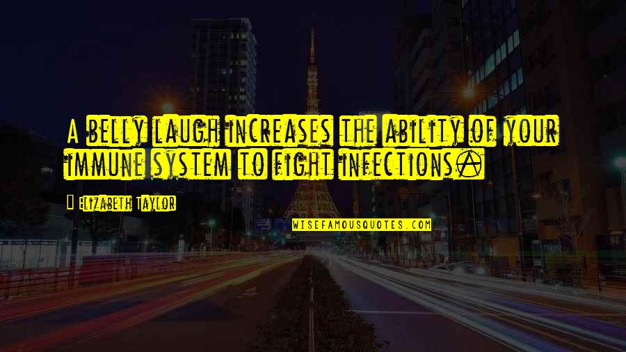 Fight The System Quotes By Elizabeth Taylor: A belly laugh increases the ability of your