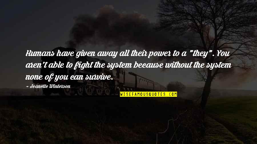 Fight The System Quotes By Jeanette Winterson: Humans have given away all their power to