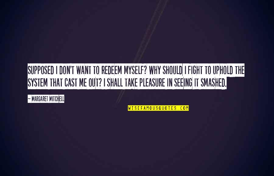 Fight The System Quotes By Margaret Mitchell: Supposed I don't want to redeem myself? Why