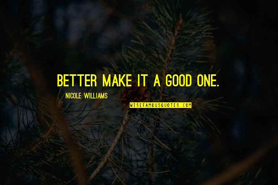 Fight The System Quotes By Nicole Williams: Better make it a good one.