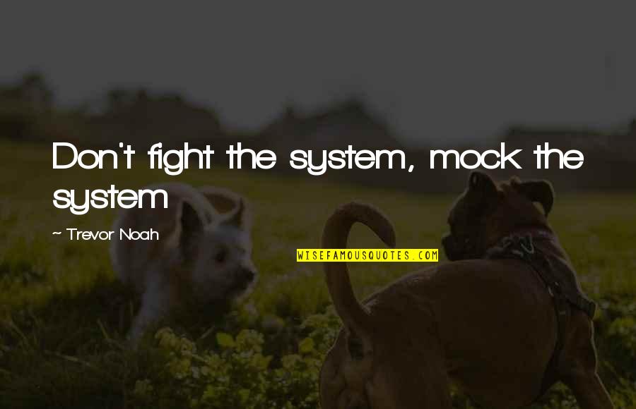 Fight The System Quotes By Trevor Noah: Don't fight the system, mock the system