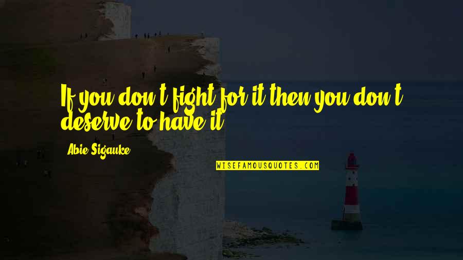 Fight Then Love Quotes By Abie Sigauke: If you don't fight for it then you