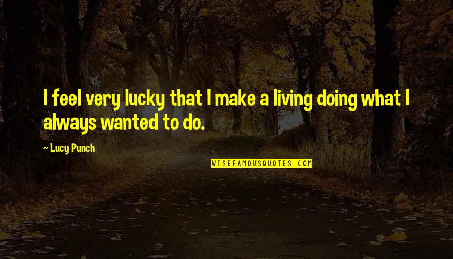 Fight Through Hard Times Quotes By Lucy Punch: I feel very lucky that I make a