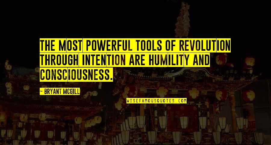 Fight Through Quotes By Bryant McGill: The most powerful tools of revolution through intention