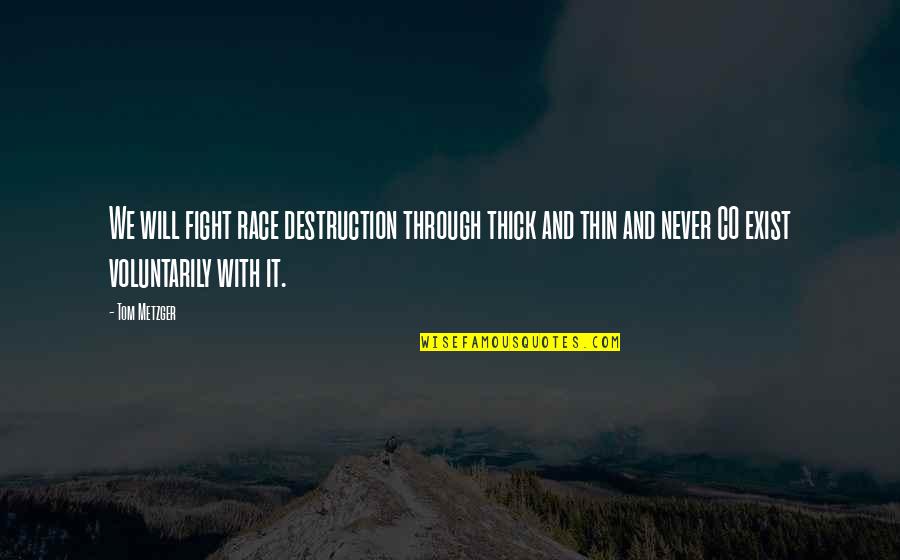 Fight Through Quotes By Tom Metzger: We will fight race destruction through thick and Fight Through Quotes By Tom Metzger: We will fight race destruction through thick and