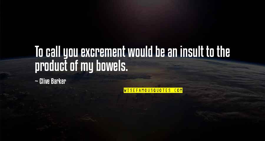 Fight Through The Pain Quotes By Clive Barker: To call you excrement would be an insult