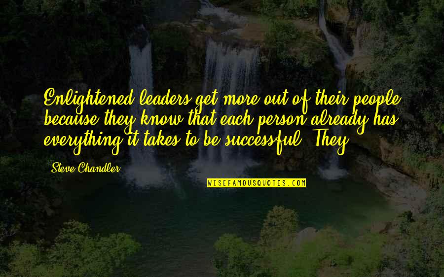 Fight Through Tough Times Quotes By Steve Chandler: Enlightened leaders get more out of their people Fight Through Tough Times Quotes By Steve Chandler: Enlightened leaders get more out of their people