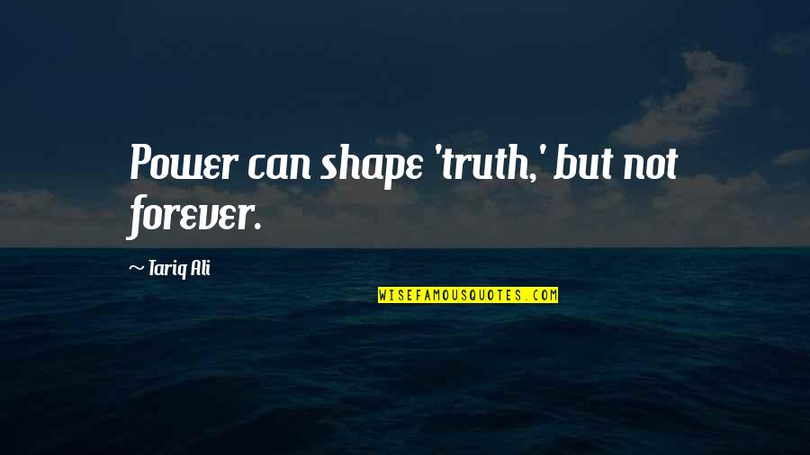 Fight Through Tough Times Quotes By Tariq Ali: Power can shape 'truth,' but not forever. Fight Through Tough Times Quotes By Tariq Ali: Power can shape 'truth,' but not forever.