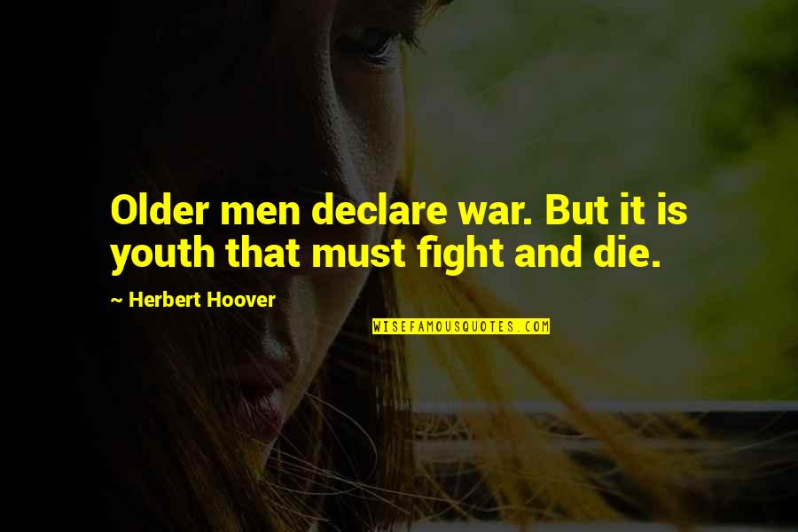 Fight Till Death Quotes By Herbert Hoover: Older men declare war. But it is youth