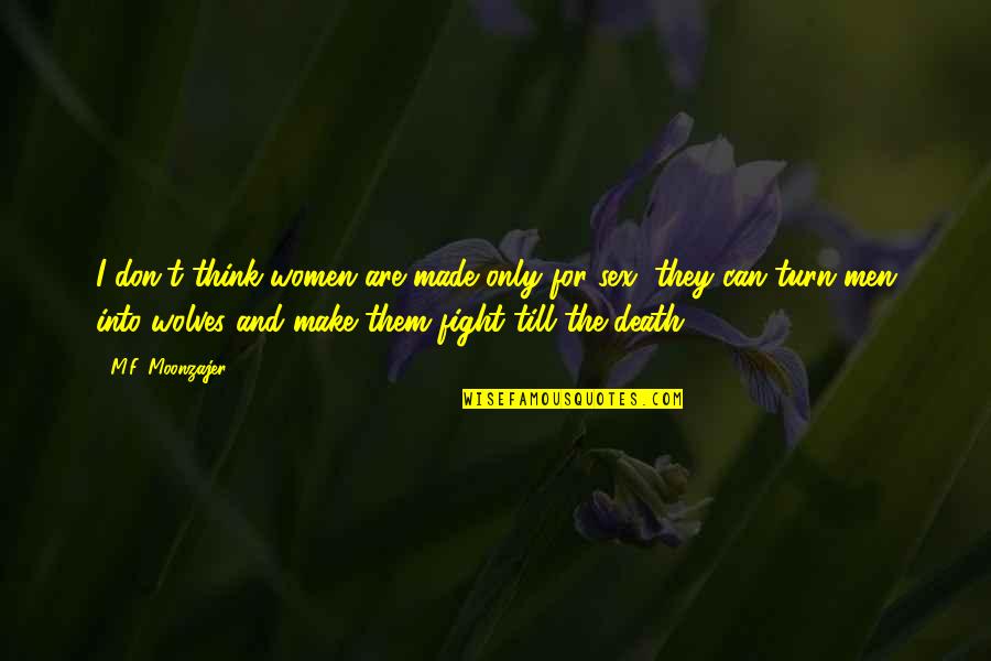 Fight Till Death Quotes By M.F. Moonzajer: I don't think women are made only for