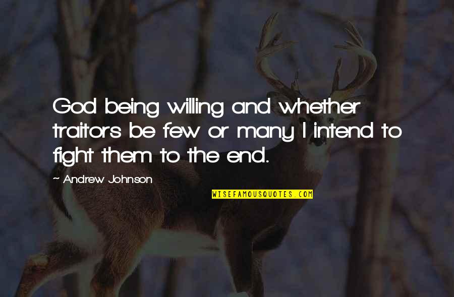 Fight Till The End Quotes By Andrew Johnson: God being willing and whether traitors be few Fight Till The End Quotes By Andrew Johnson: God being willing and whether traitors be few