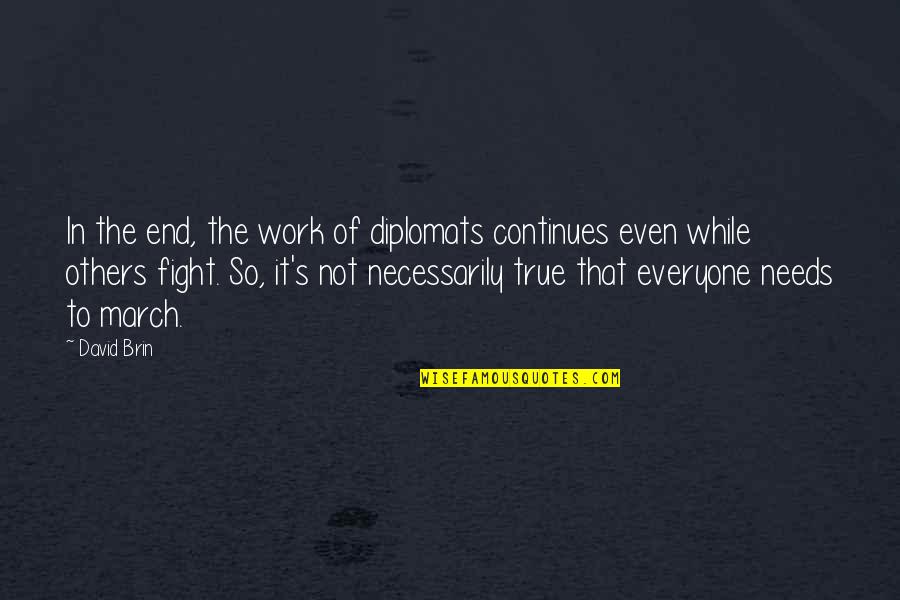 Fight Till The End Quotes By David Brin: In the end, the work of diplomats continues Fight Till The End Quotes By David Brin: In the end, the work of diplomats continues