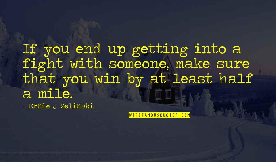 Fight Till The End Quotes By Ernie J Zelinski: If you end up getting into a fight Fight Till The End Quotes By Ernie J Zelinski: If you end up getting into a fight