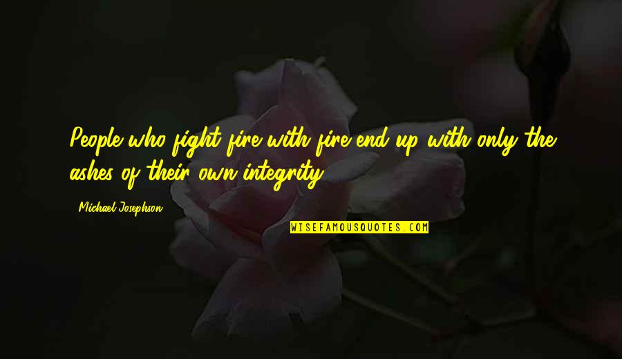 Fight Till The End Quotes By Michael Josephson: People who fight fire with fire end up