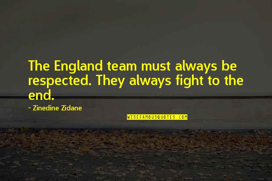 Fight Till The End Quotes By Zinedine Zidane: The England team must always be respected. They Fight Till The End Quotes By Zinedine Zidane: The England team must always be respected. They