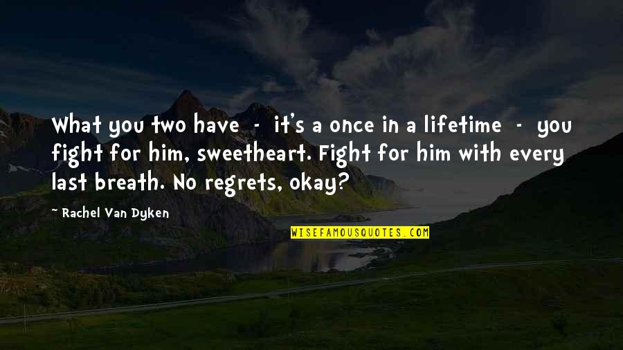 Fight Till Your Last Breath Quotes By Rachel Van Dyken: What you two have - it's a once Fight Till Your Last Breath Quotes By Rachel Van Dyken: What you two have - it's a once