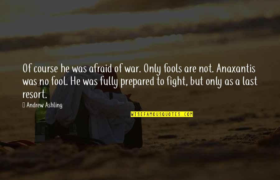 Fight To Live Quotes By Andrew Ashling: Of course he was afraid of war. Only Fight To Live Quotes By Andrew Ashling: Of course he was afraid of war. Only