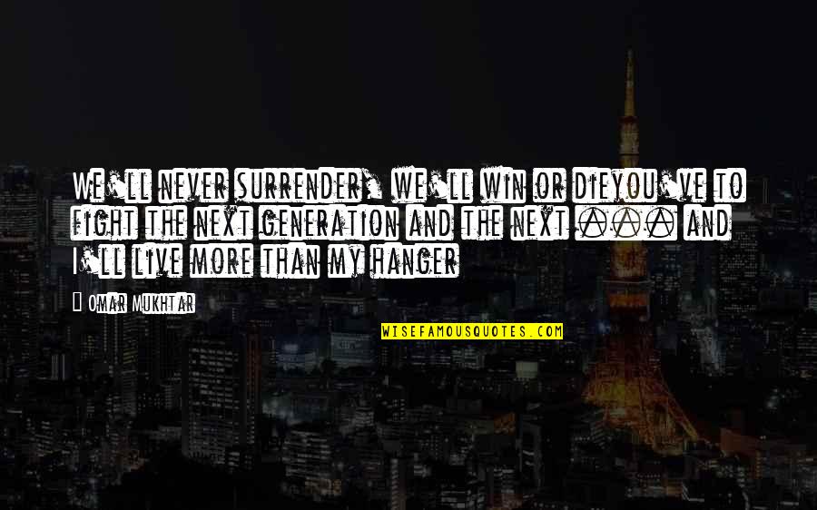 Fight To Live Quotes By Omar Mukhtar: We'll never surrender, we'll win or dieyou've to Fight To Live Quotes By Omar Mukhtar: We'll never surrender, we'll win or dieyou've to