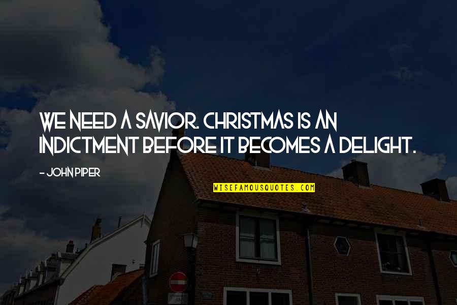 Fight To Make It Work Quotes By John Piper: We need a Savior. Christmas is an indictment