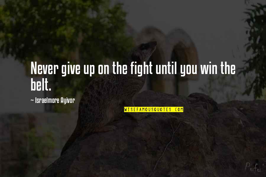 Fight Until You Win Quotes By Israelmore Ayivor: Never give up on the fight until you
