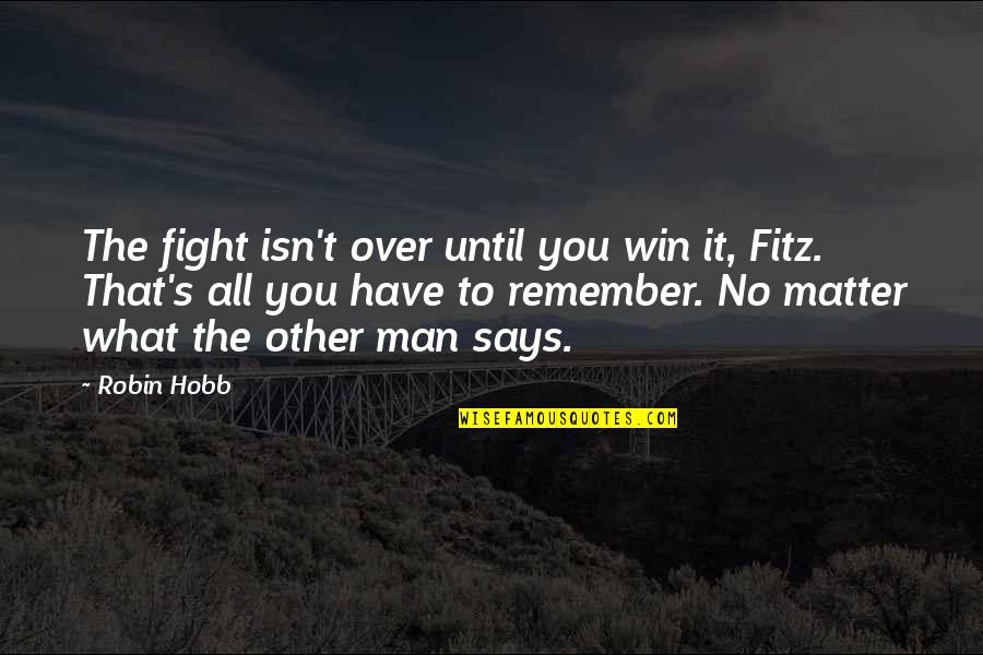 Fight Until You Win Quotes By Robin Hobb: The fight isn't over until you win it,