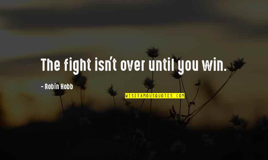 Fight Until You Win Quotes By Robin Hobb: The fight isn't over until you win.