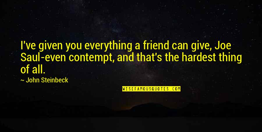 Fight What's Right Quotes By John Steinbeck: I've given you everything a friend can give, Fight What's Right Quotes By John Steinbeck: I've given you everything a friend can give,