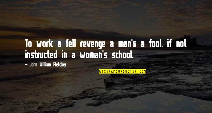 Fight What's Right Quotes By John William Fletcher: To work a fell revenge a man's a