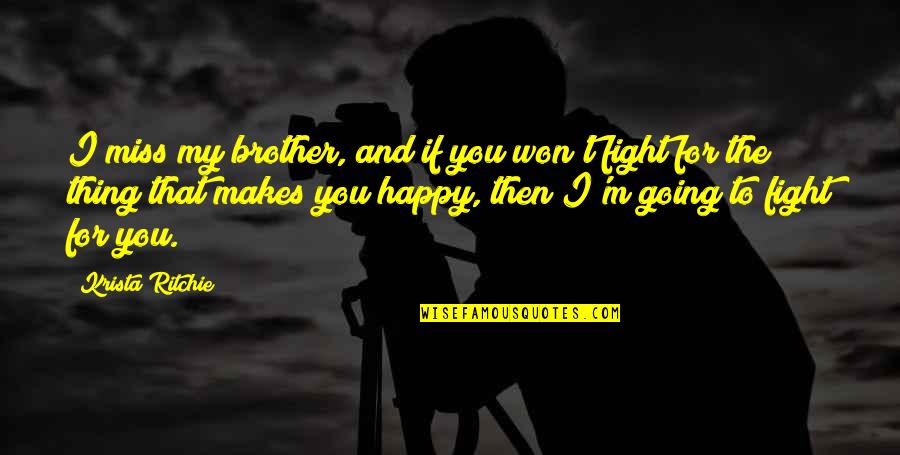 Fight With Brother Quotes By Krista Ritchie: I miss my brother, and if you won't