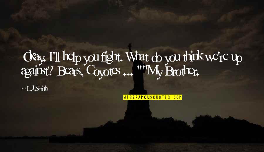Fight With Brother Quotes By L.J.Smith: Okay. I'll help you fight. What do you