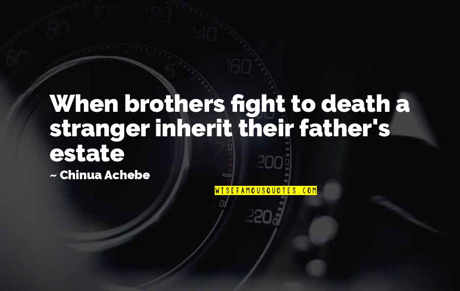 Fight With Father Quotes By Chinua Achebe: When brothers fight to death a stranger inherit