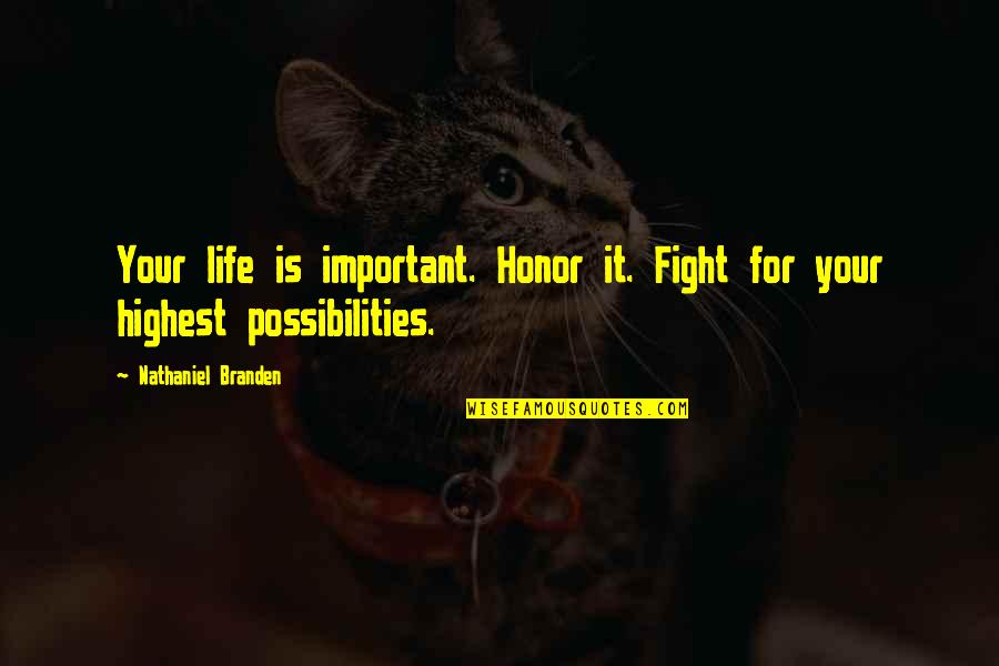 Fight With Honor Quotes By Nathaniel Branden: Your life is important. Honor it. Fight for Fight With Honor Quotes By Nathaniel Branden: Your life is important. Honor it. Fight for