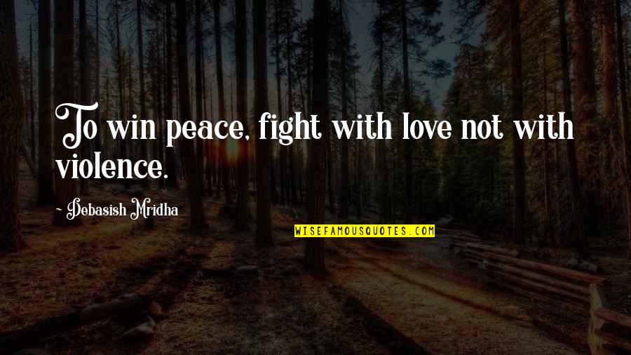 Fight With Love Quotes By Debasish Mridha: To win peace, fight with love not with