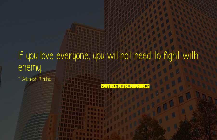 Fight With Love Quotes By Debasish Mridha: If you love everyone, you will not need