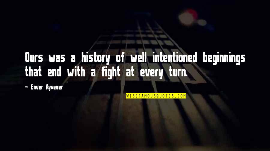 Fight With Love Quotes By Enver Aysever: Ours was a history of well intentioned beginnings