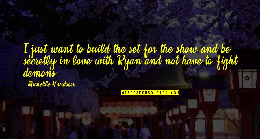 Fight With Love Quotes By Michelle Knudsen: I just want to build the set for