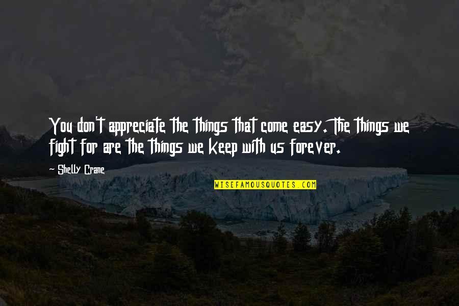 Fight With Love Quotes By Shelly Crane: You don't appreciate the things that come easy.