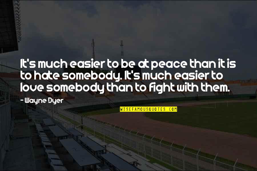 Fight With Love Quotes By Wayne Dyer: It's much easier to be at peace than