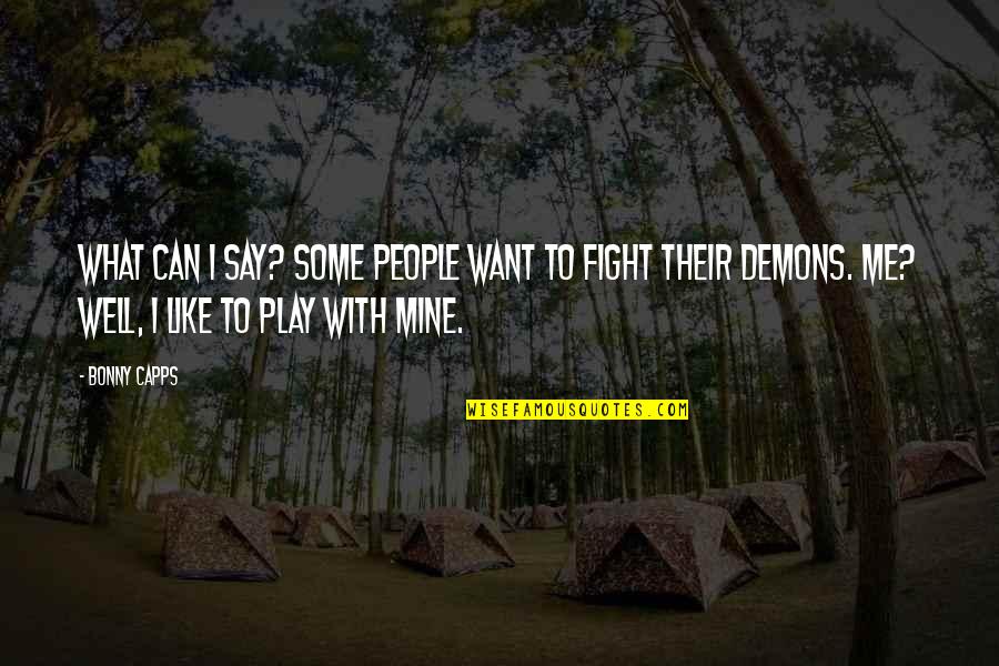 Fight With Me Quotes By Bonny Capps: What can I say? Some people want to