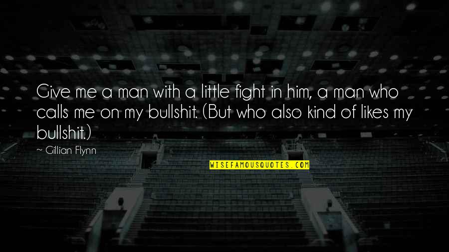 Fight With Me Quotes By Gillian Flynn: Give me a man with a little fight