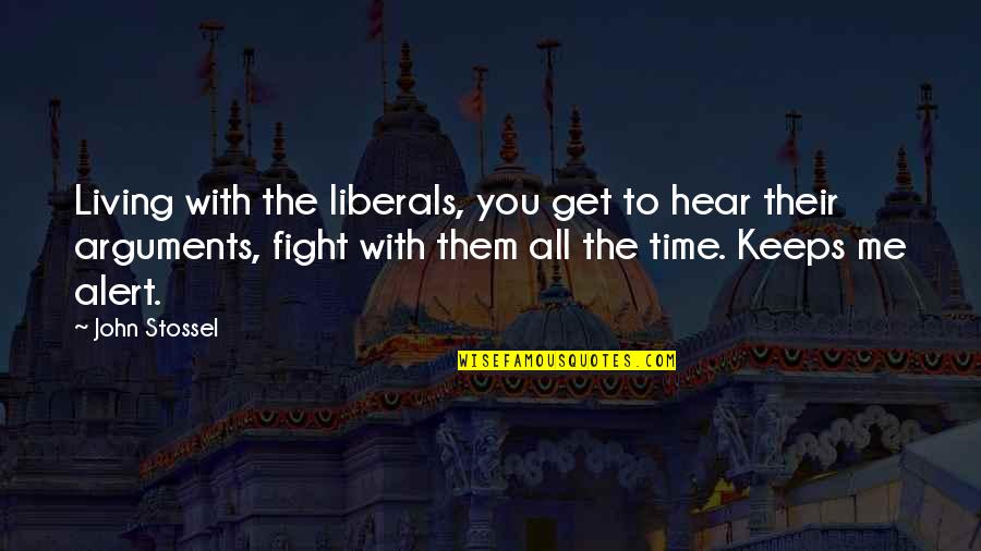 Fight With Me Quotes By John Stossel: Living with the liberals, you get to hear