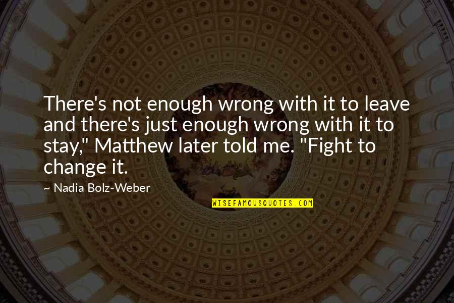 Fight With Me Quotes By Nadia Bolz-Weber: There's not enough wrong with it to leave