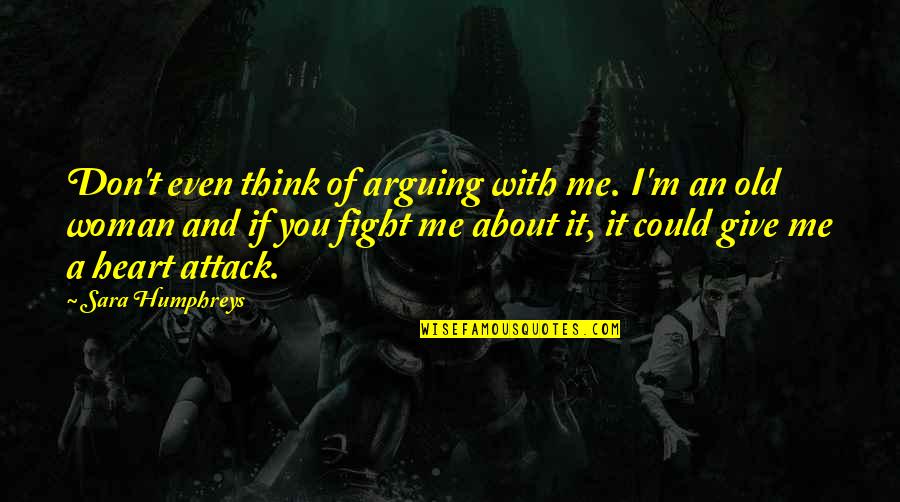 Fight With Me Quotes By Sara Humphreys: Don't even think of arguing with me. I'm