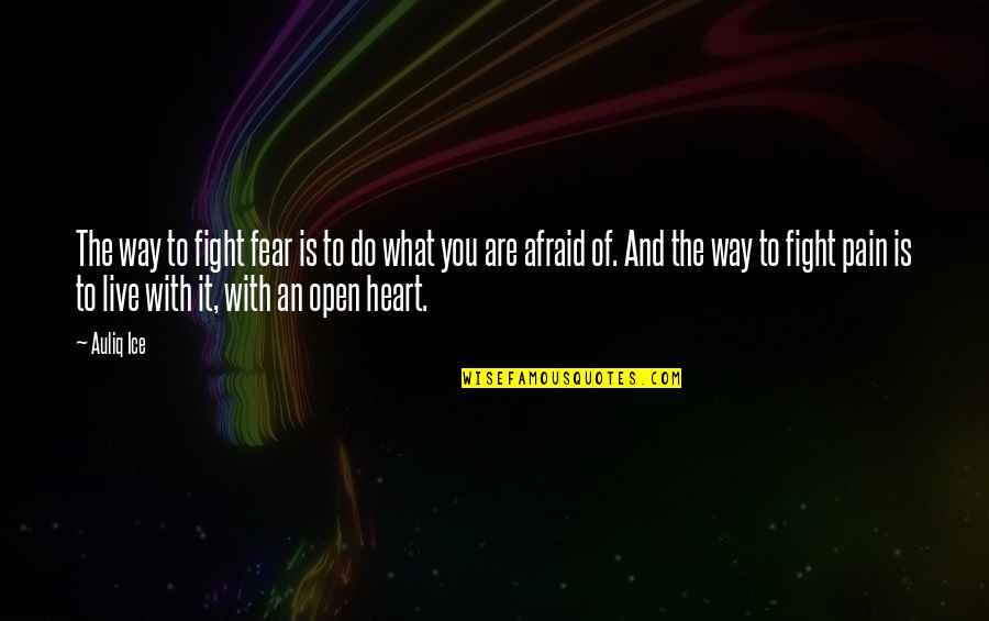 Fight With Pain Quotes By Auliq Ice: The way to fight fear is to do Fight With Pain Quotes By Auliq Ice: The way to fight fear is to do