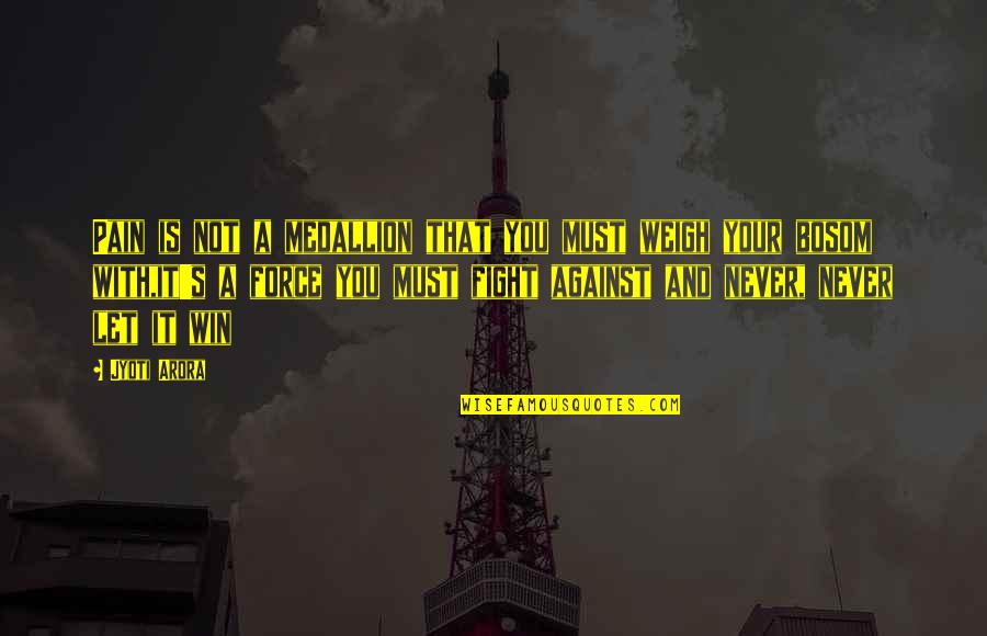 Fight With Pain Quotes By Jyoti Arora: Pain is not a medallion that you must Fight With Pain Quotes By Jyoti Arora: Pain is not a medallion that you must