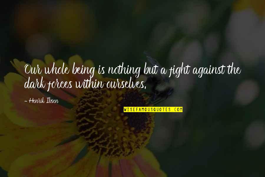 Fight Within Quotes By Henrik Ibsen: Our whole being is nothing but a fight