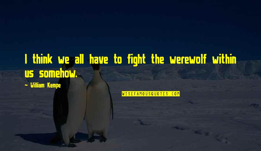 Fight Within Quotes By William Kempe: I think we all have to fight the Fight Within Quotes By William Kempe: I think we all have to fight the